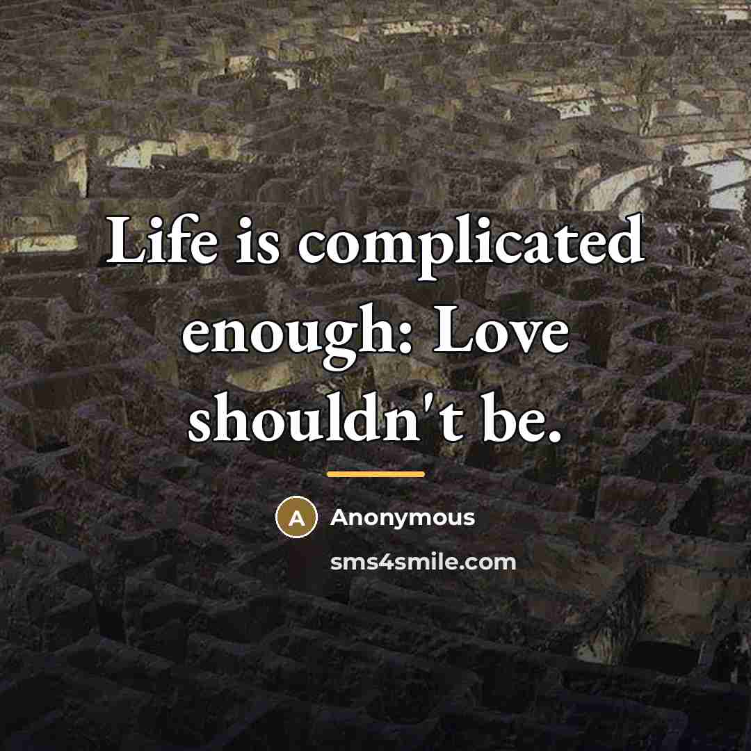 “Life is complicated enough: Love shouldn't be.…” quote by Anonymous