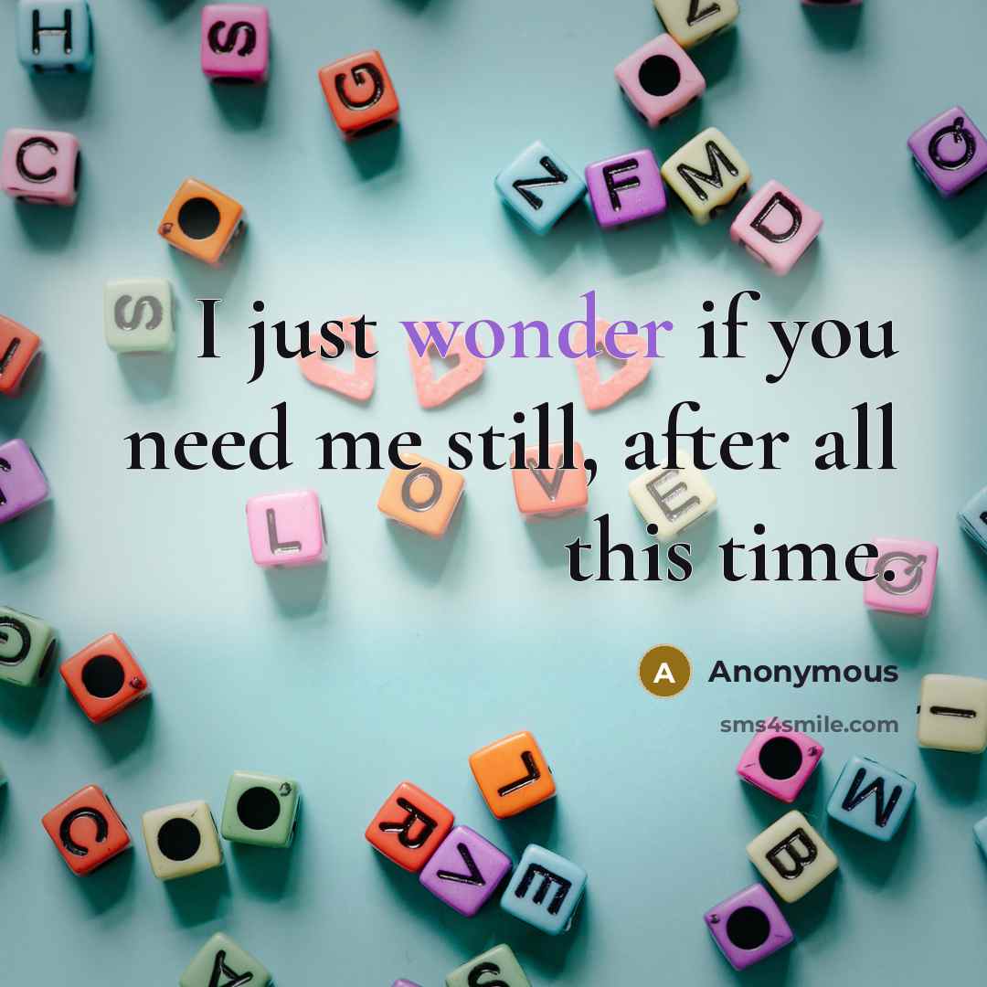 “I just wonder if you need me still, after all this time.” quote by Anonymous