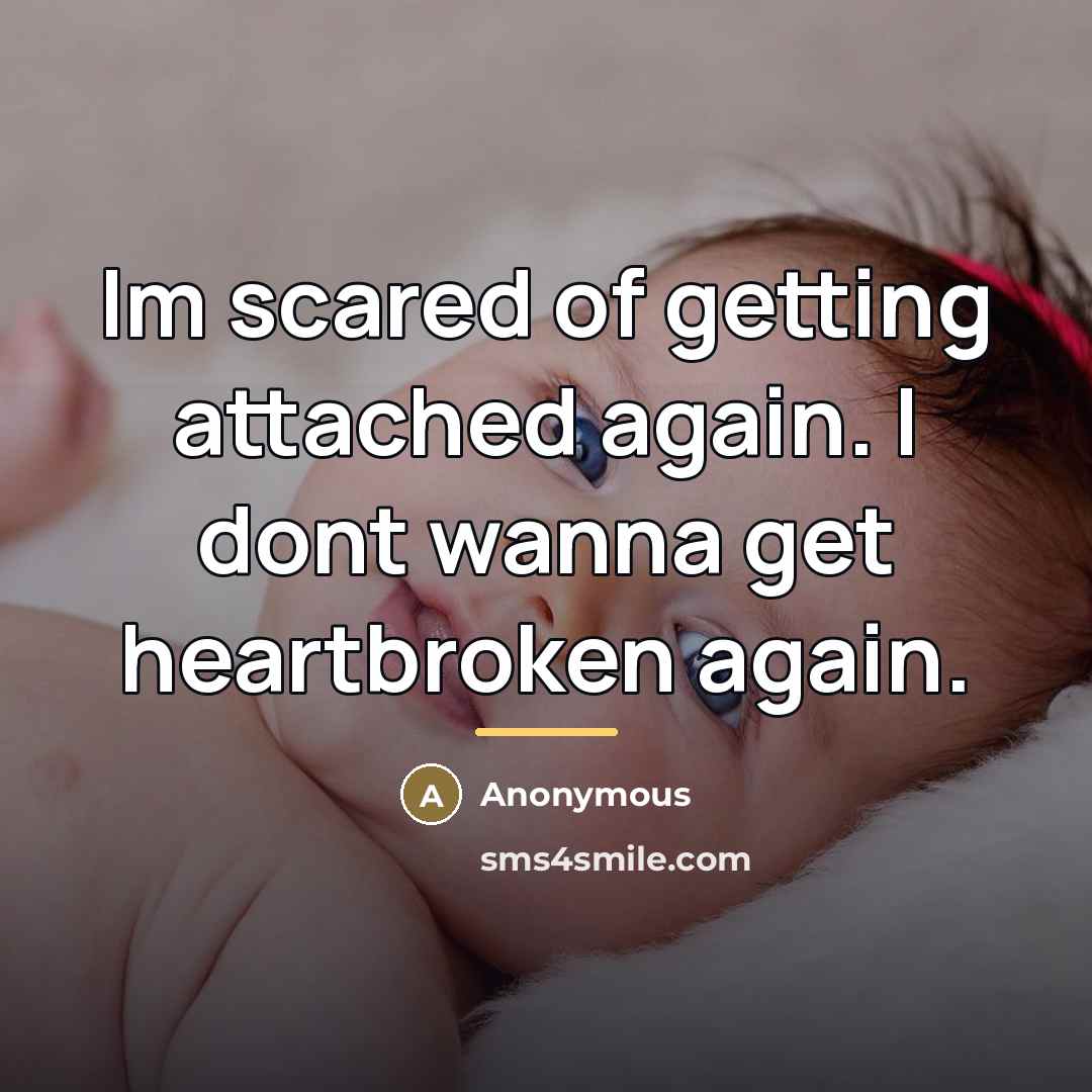 “Im scared of getting attached again. I dont wanna get…” quote by Anonymous