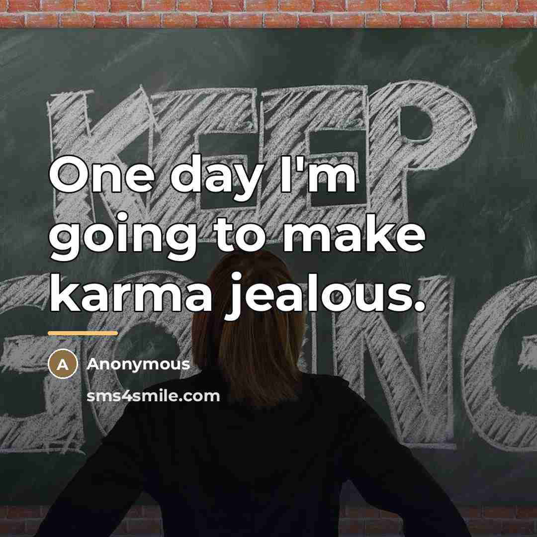 “One day I'm going to make karma jealous.…” quote by Anonymous