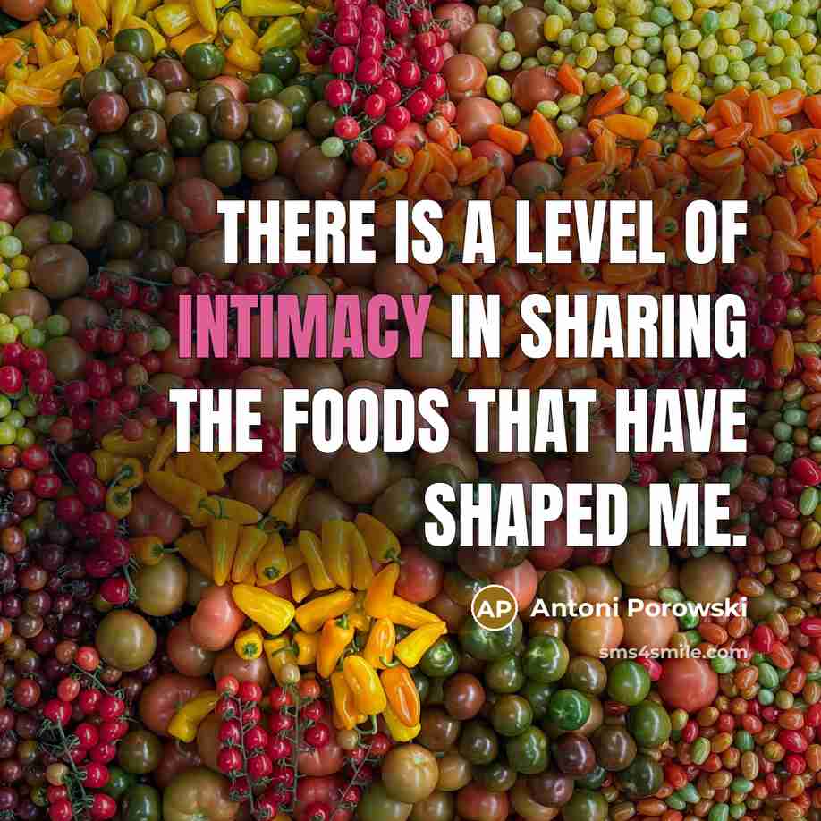 “There is a level of intimacy in sharing the foods…” quote by Antoni Porowski