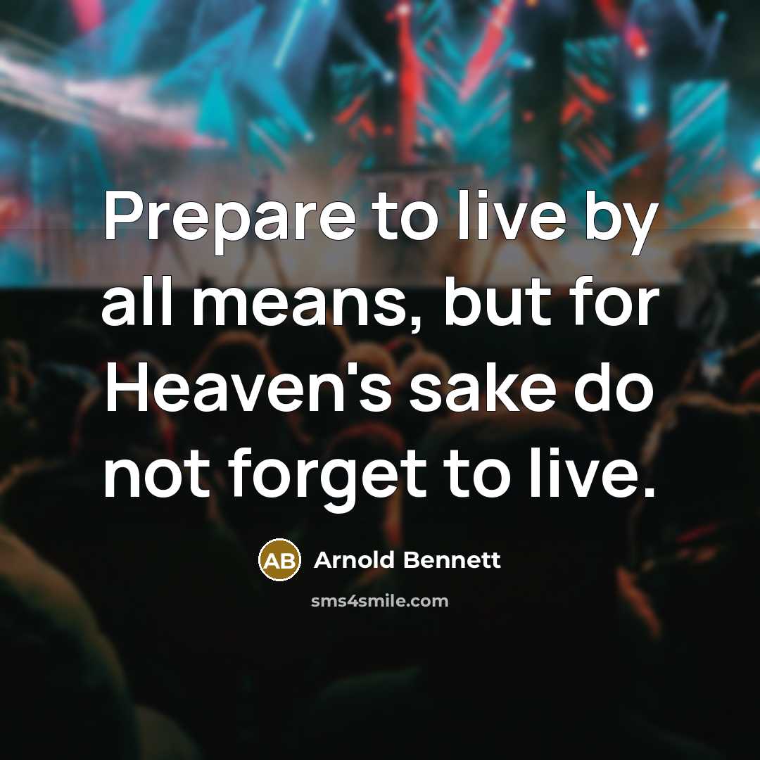 “Prepare to live by all means, but for Heaven's sake…” quote by Arnold Bennett