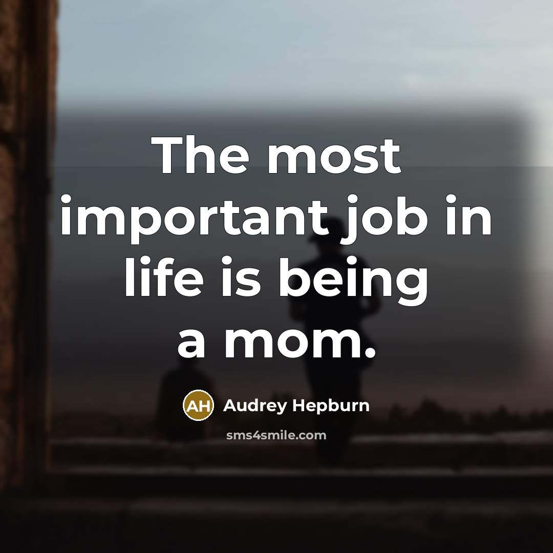 “The most important job in life is being a mom.…” quote by Audrey Hepburn
