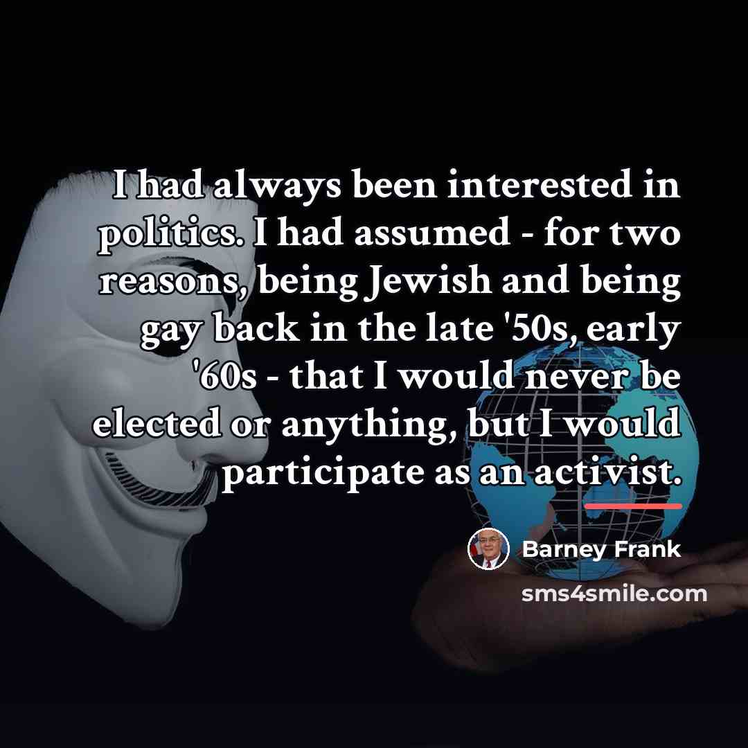 “I had always been interested in politics. I had assumed…” quote by Barney Frank