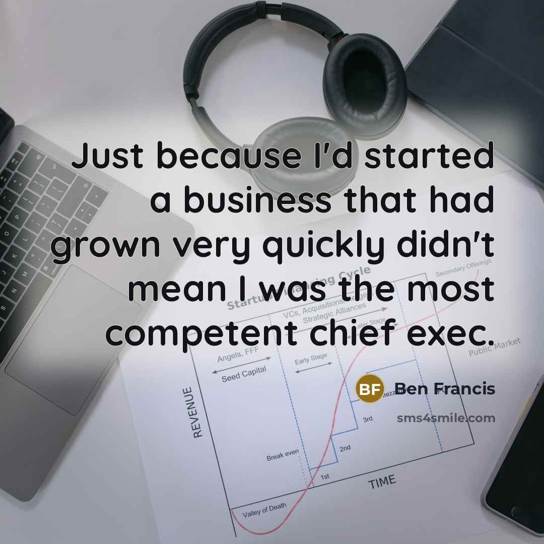 “Just because I'd started a business that had grown very…” quote by Ben Francis