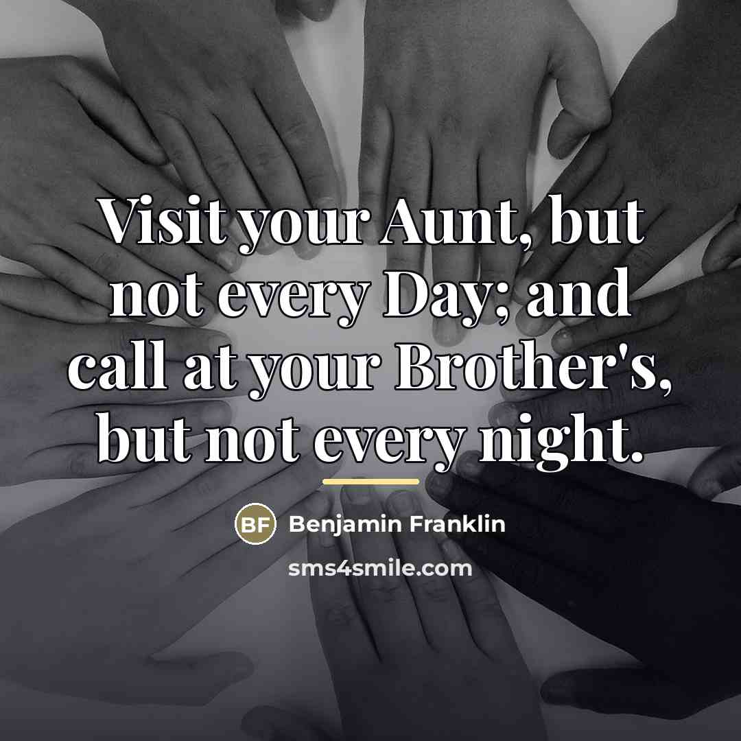 “Visit your Aunt, but not every Day; and call at…” quote by Benjamin Franklin