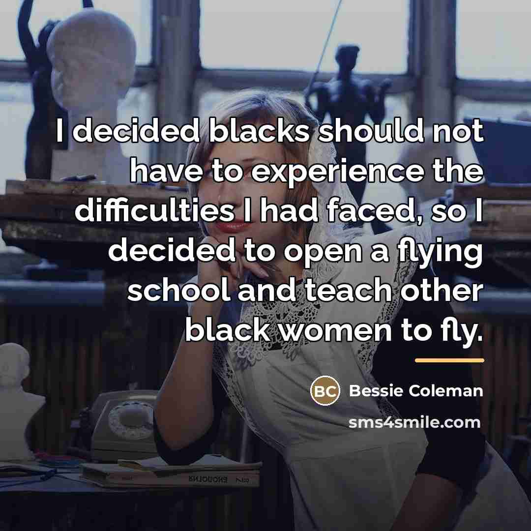 “I decided blacks should not have to experience the difficulties…” quote by Bessie Coleman