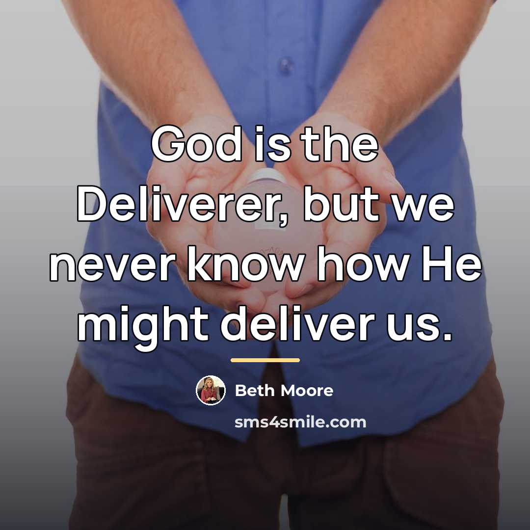 “God is the Deliverer, but we never know how He…” quote by Beth Moore