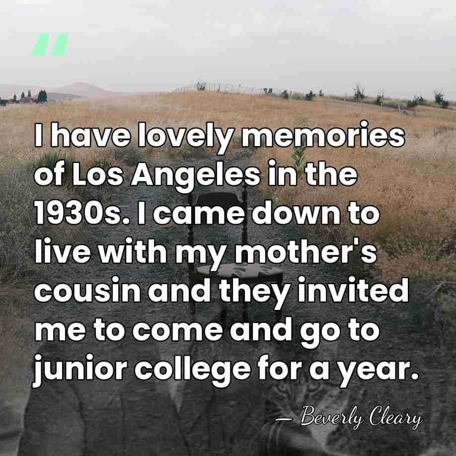 I have lovely memories of Los Angeles in the 1930s. I came&hellip; - Beverly Cleary