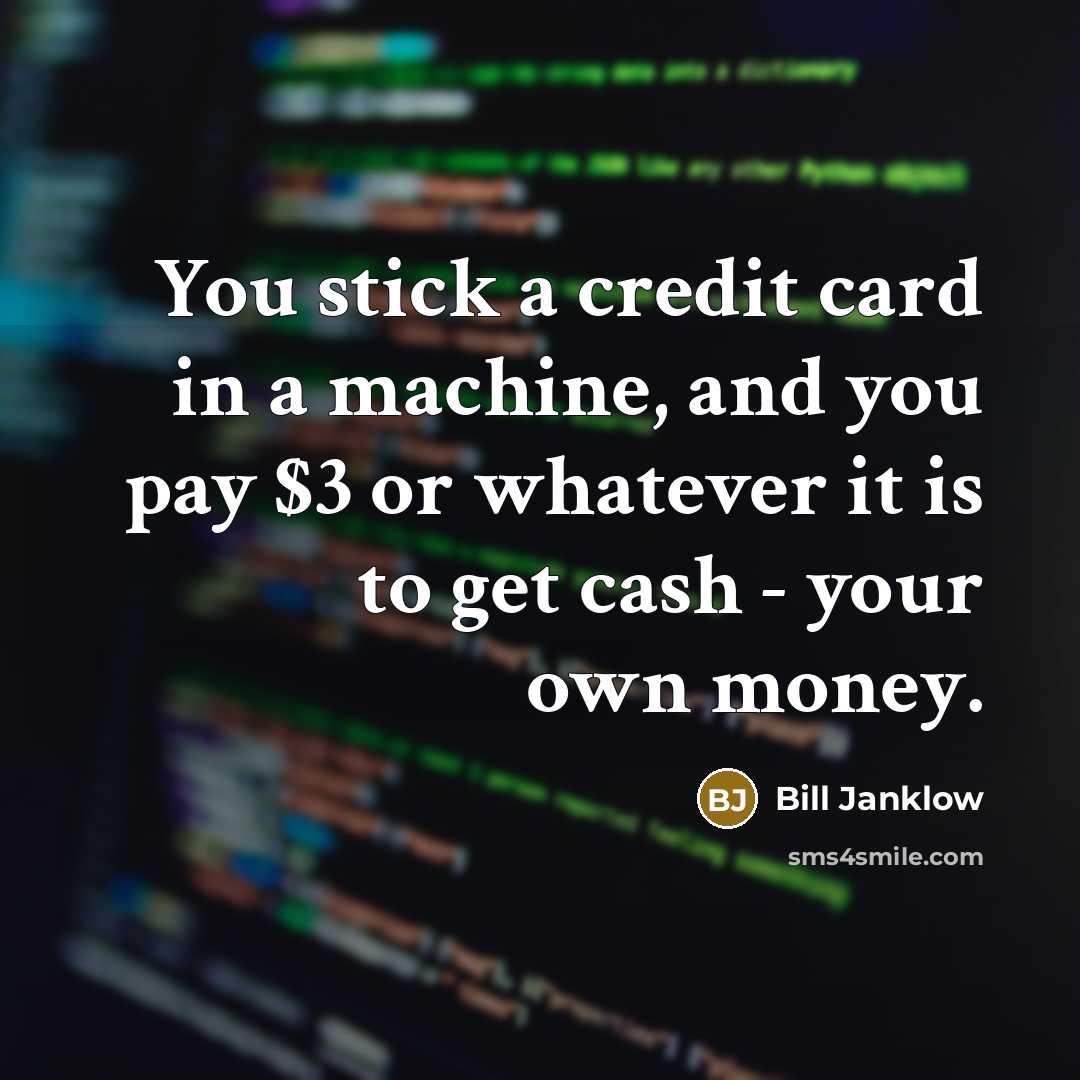 “You stick a credit card in a machine, and you…” quote by Bill Janklow