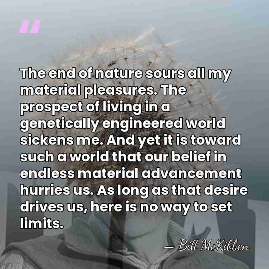 The end of nature sours all my material pleasures. The prospect of&hellip; - Bill McKibben