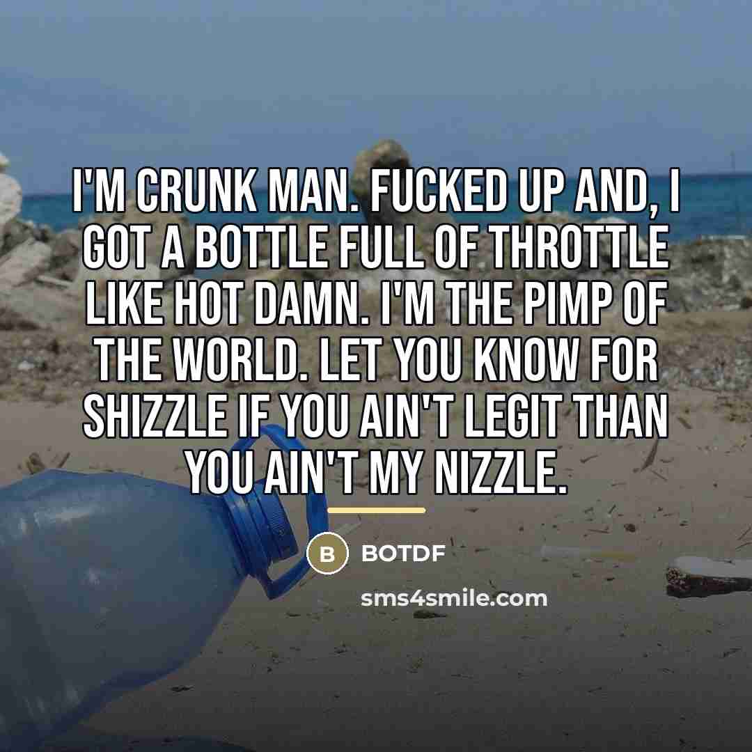 “I'm crunk man. Fucked up and, I got a bottle…” quote by BOTDF