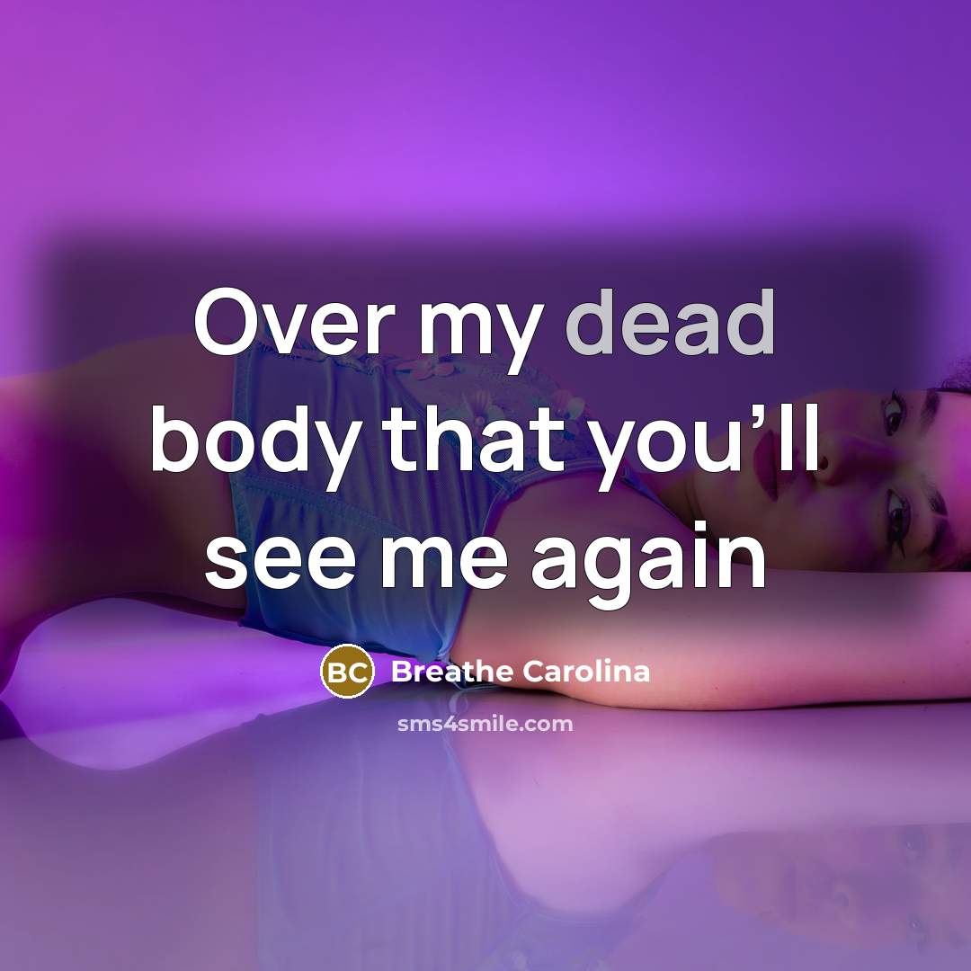 “Over my dead body that you'll see me again…” quote by Breathe Carolina