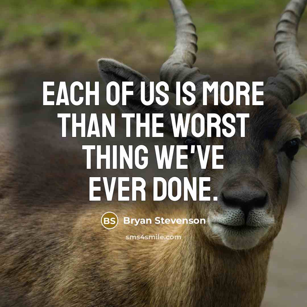 “Each of us is more than the worst thing we've…” quote by Bryan Stevenson