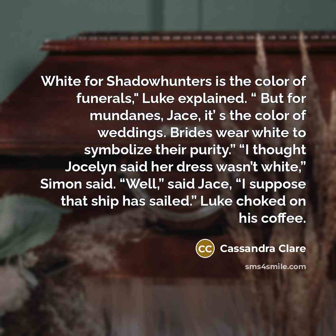 “White for Shadowhunters is the color of funerals," Luke explained.…” quote by Cassandra Clare
