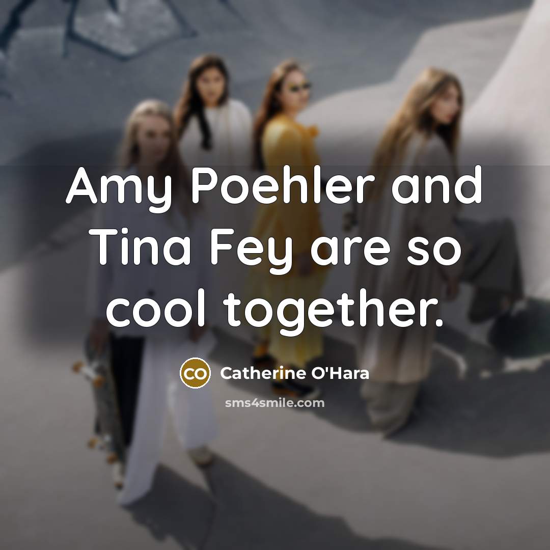 “Amy Poehler and Tina Fey are so cool together.…” quote by Catherine O'Hara