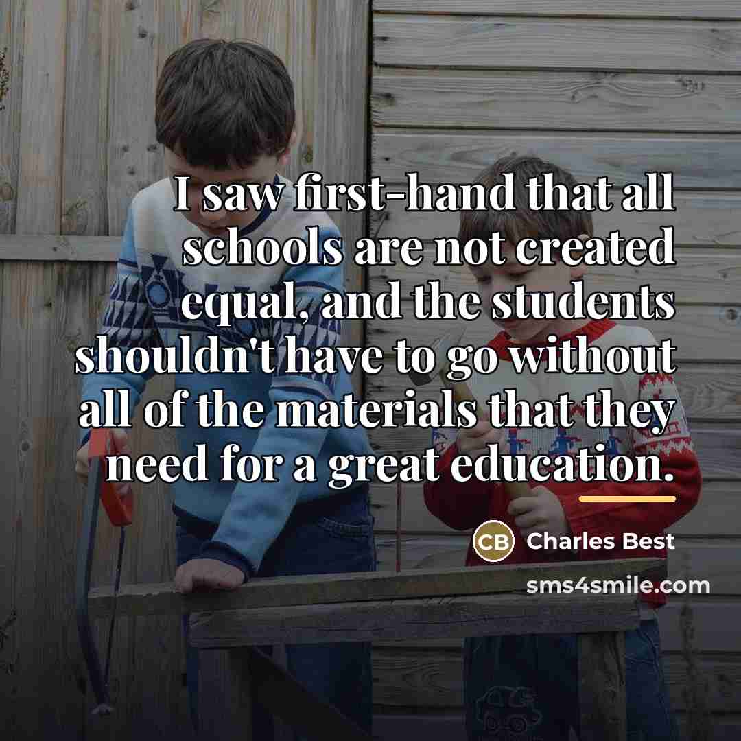 “I saw first-hand that all schools are not created equal,…” quote by Charles Best