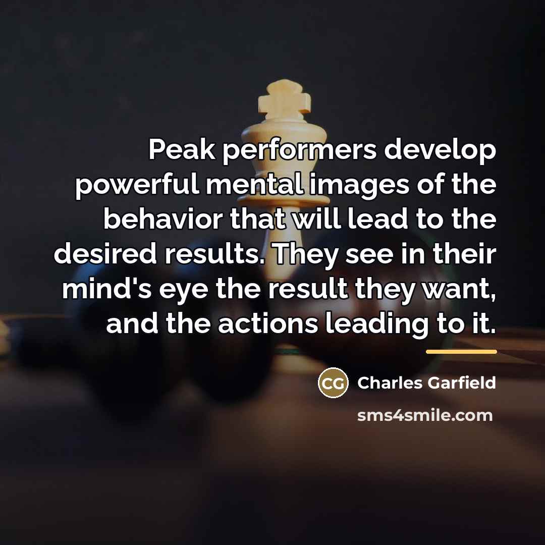 “Peak performers develop powerful mental images of the behavior that…” quote by Charles Garfield