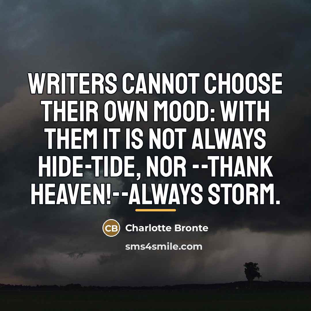 “Writers cannot choose their own mood: with them it is…” quote by Charlotte Bronte