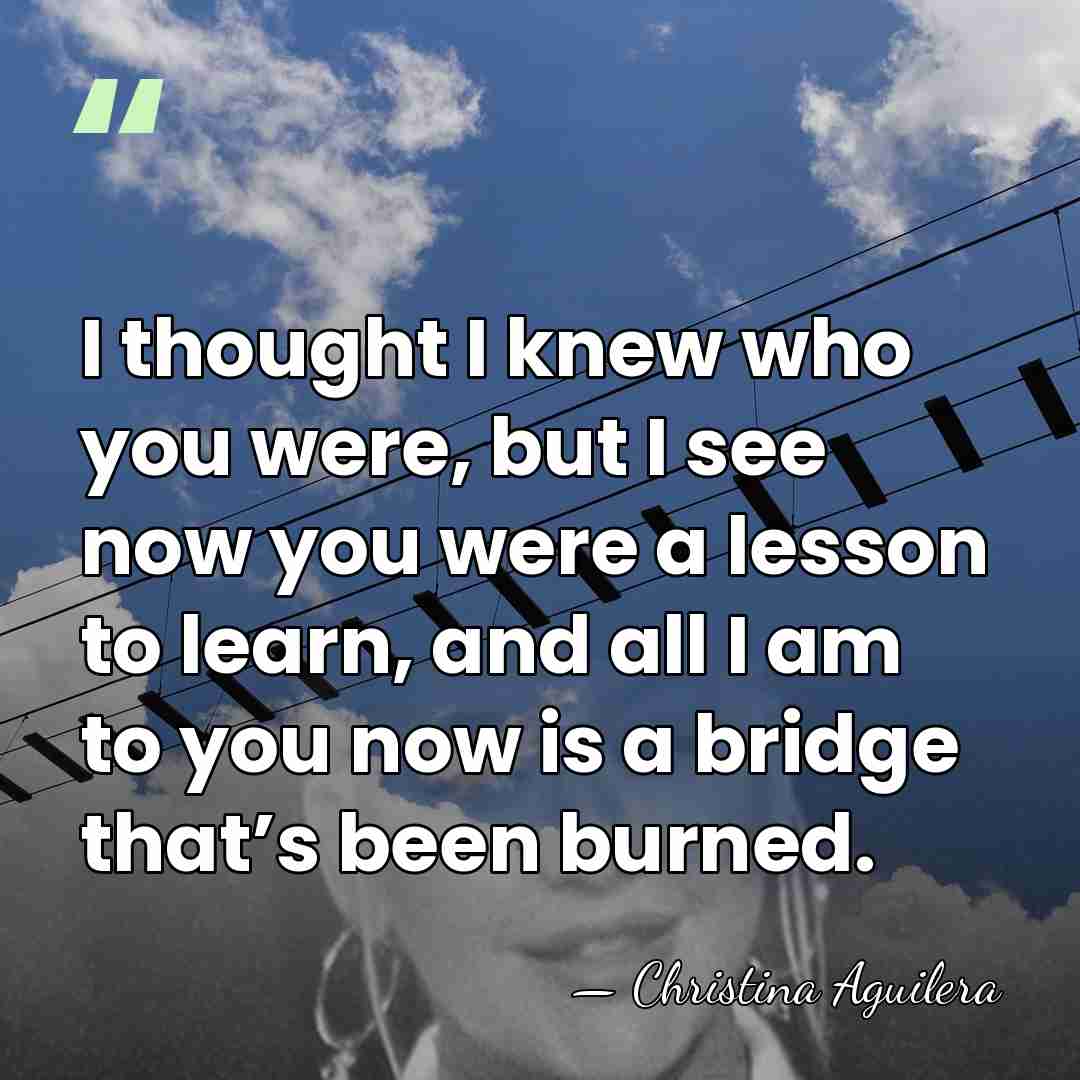 I thought I knew who you were, but I see now you&hellip; - Christina Aguilera
