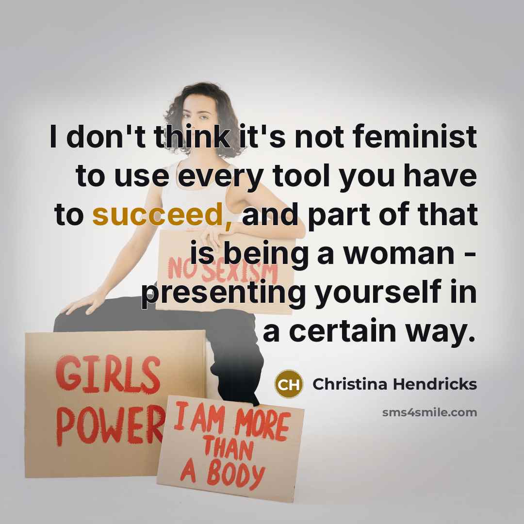 “I don't think it's not feminist to use every tool…” quote by Christina Hendricks