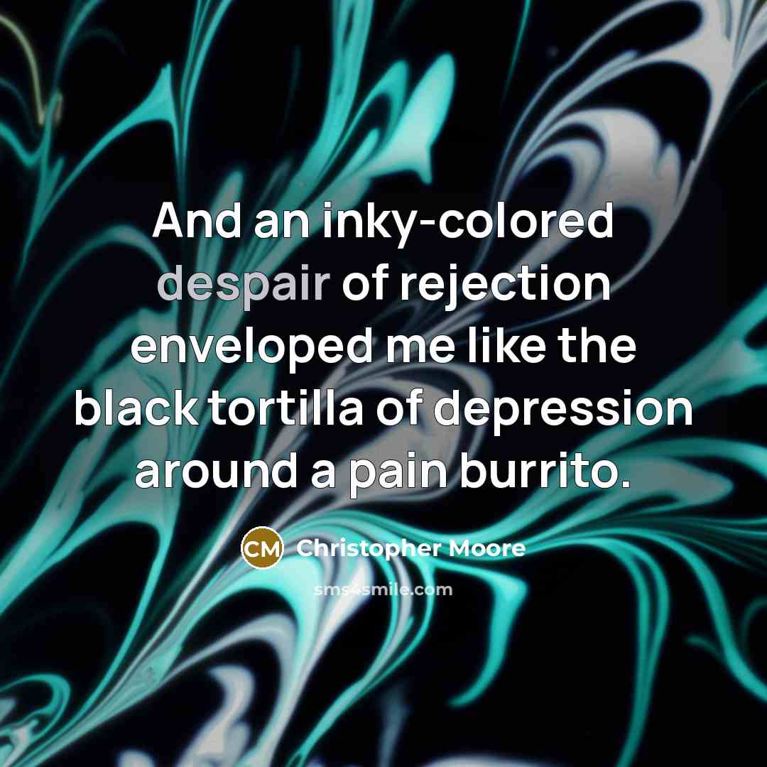 “And an inky-colored despair of rejection enveloped me like the…” quote by Christopher Moore