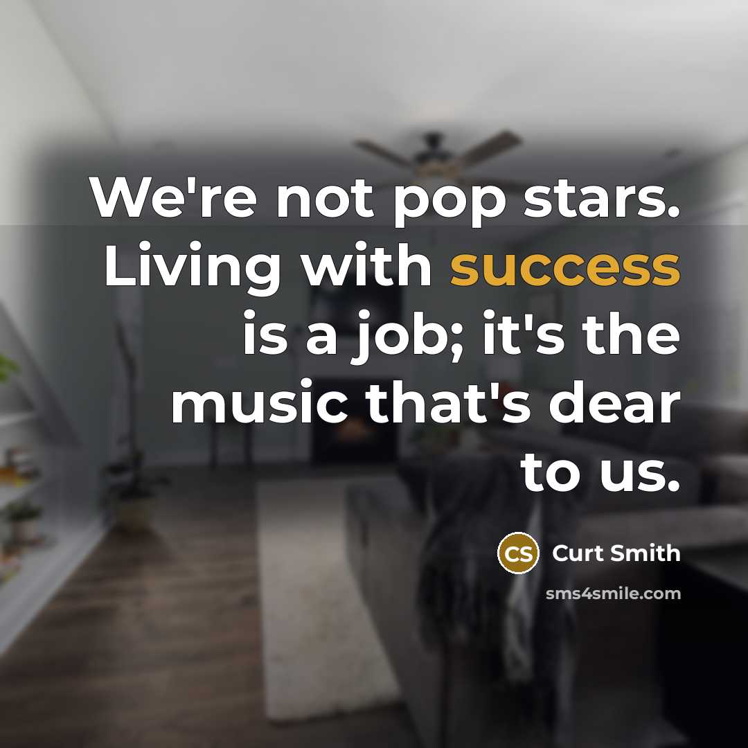 “We're not pop stars. Living with success is a job;…” quote by Curt Smith