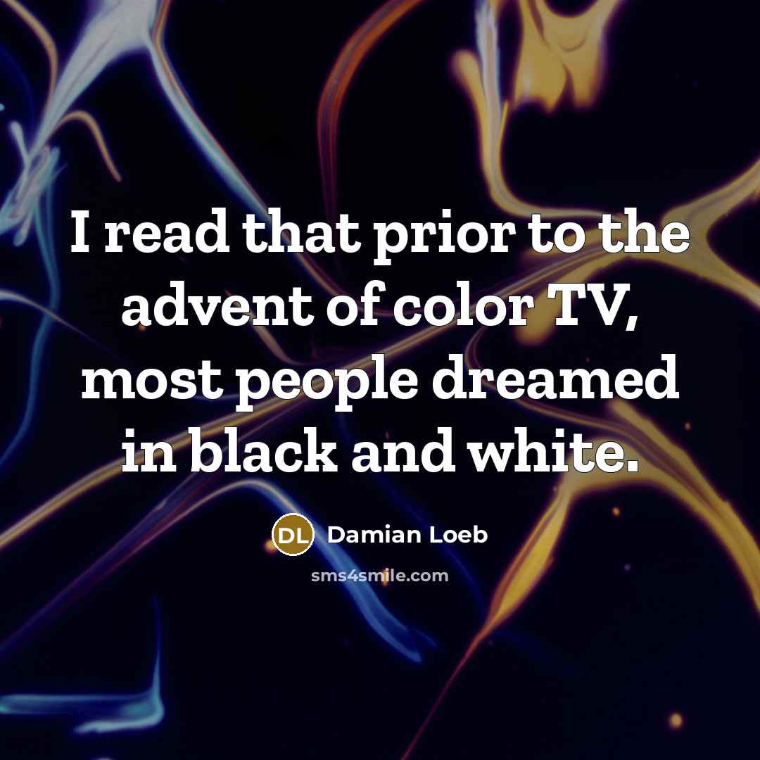 “I read that prior to the advent of color TV,…” quote by Damian Loeb