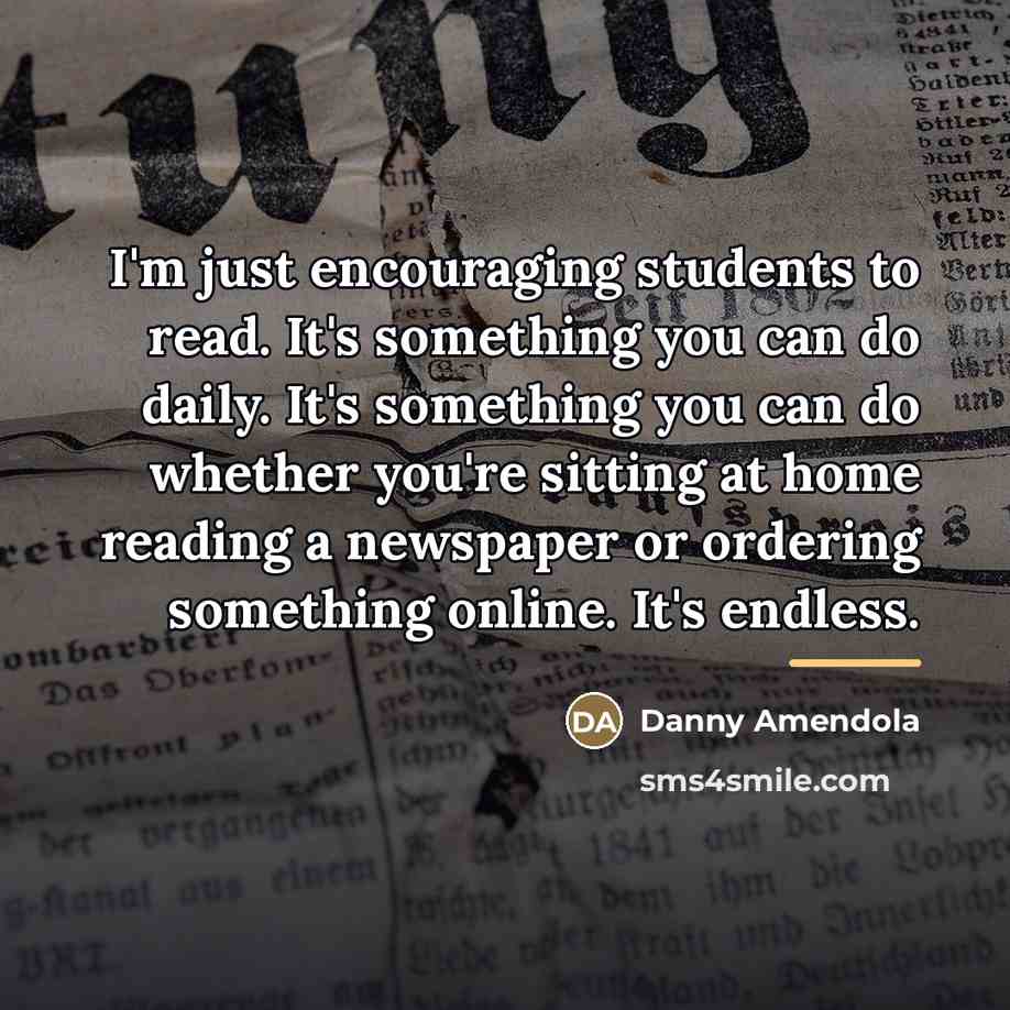 “I'm just encouraging students to read. It's something you can…” quote by Danny Amendola