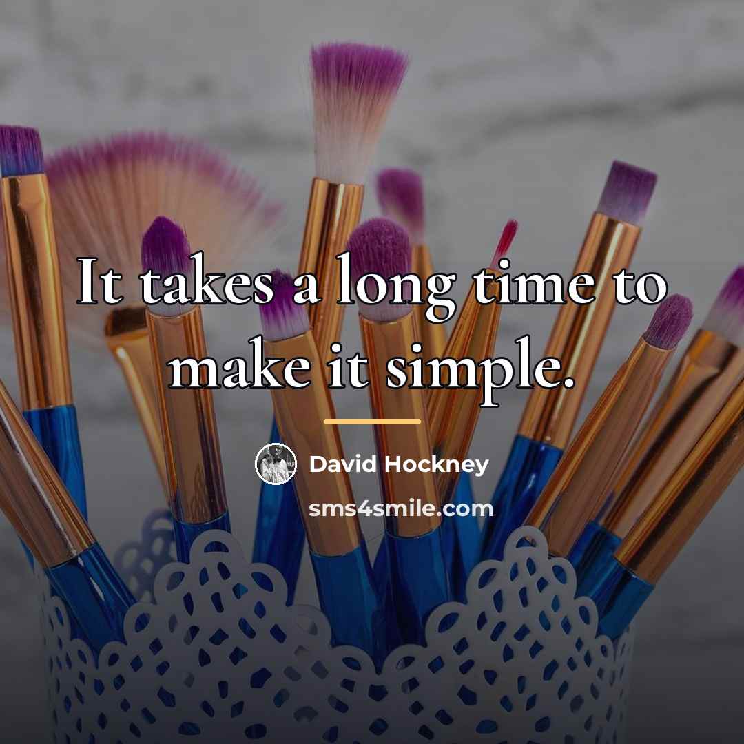 “It takes a long time to make it simple.…” quote by David Hockney