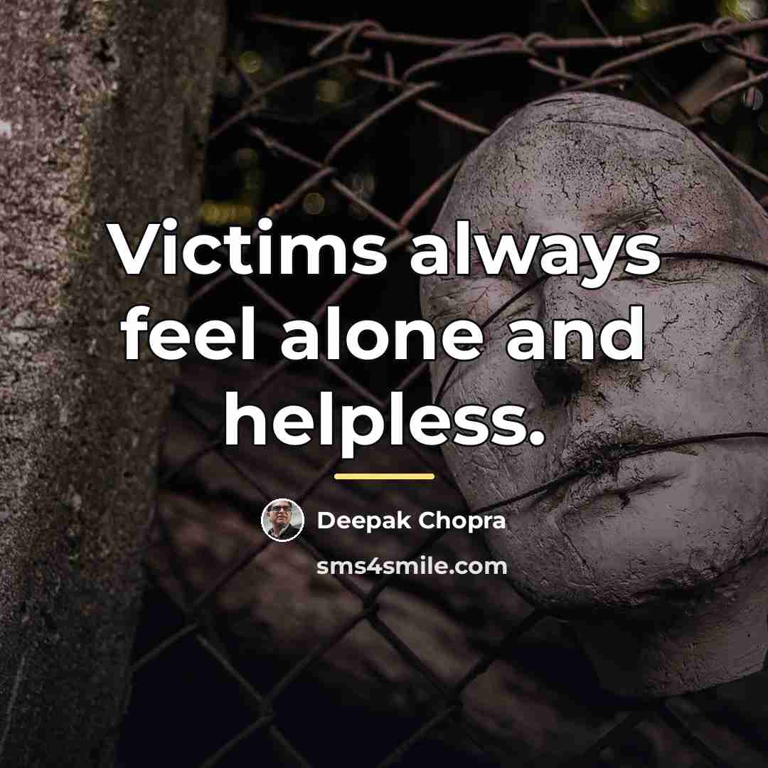 “Victims always feel alone and helpless.…” quote by Deepak Chopra