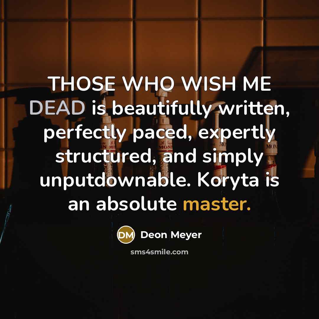 “THOSE WHO WISH ME DEAD is beautifully written, perfectly paced,…” quote by Deon Meyer