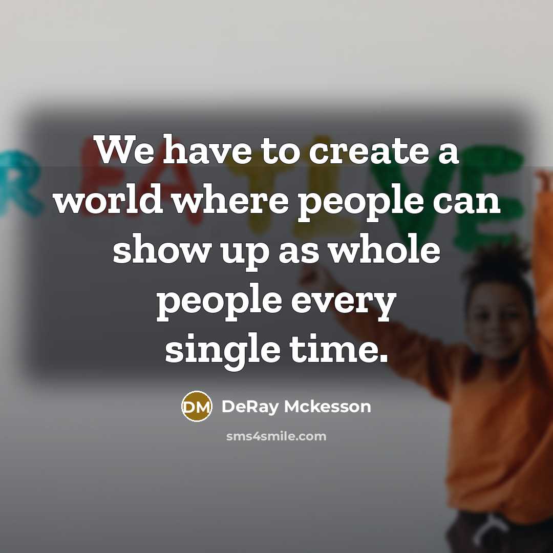 “We have to create a world where people can show…” quote by DeRay Mckesson