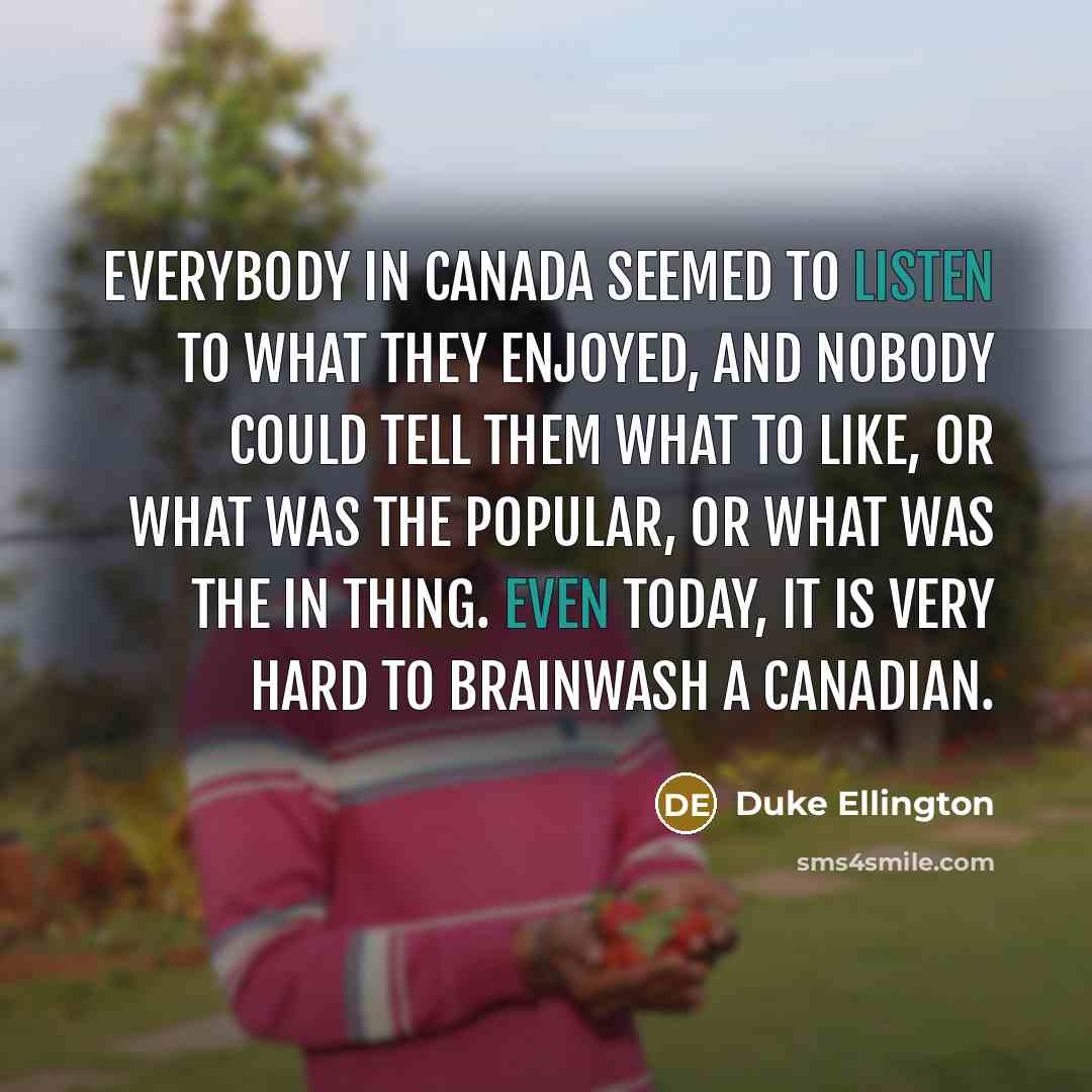 “Everybody in Canada seemed to listen to what they enjoyed,…” quote by Duke Ellington