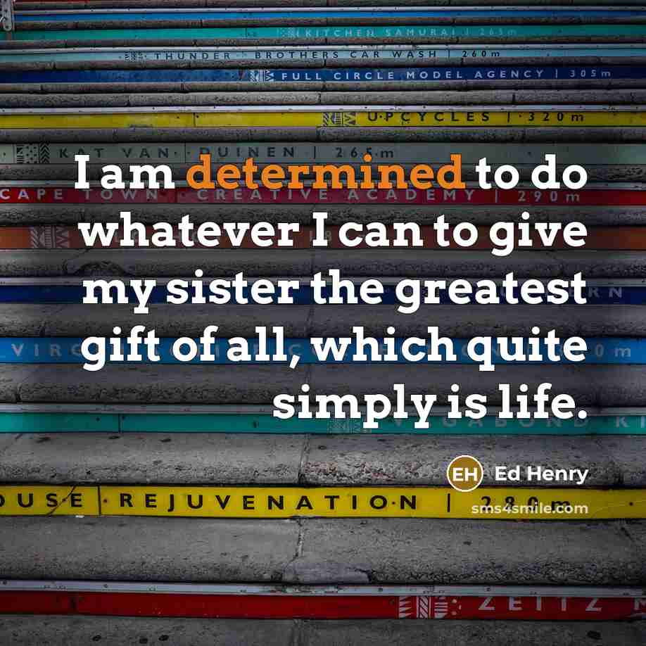“I am determined to do whatever I can to give…” quote by Ed Henry