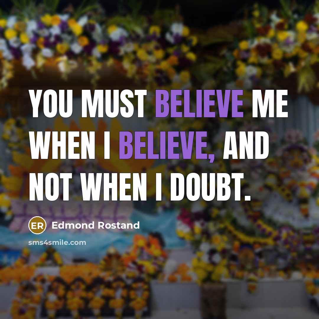 “You must believe me when I believe, and not when…” quote by Edmond Rostand