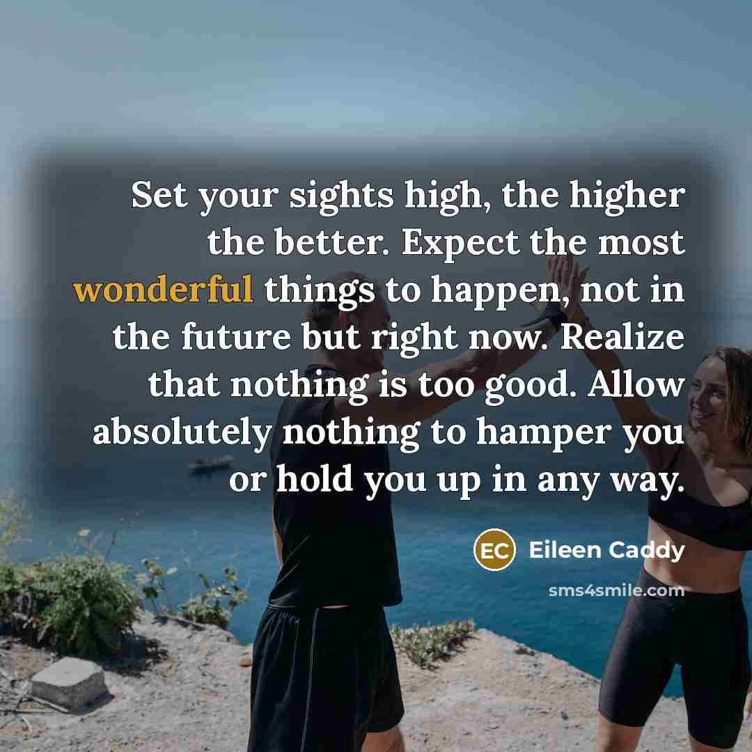 “Set your sights high, the higher the better. Expect the…” quote by Eileen Caddy