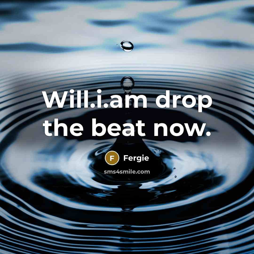 “Will.i.am drop the beat now.…” quote by Fergie