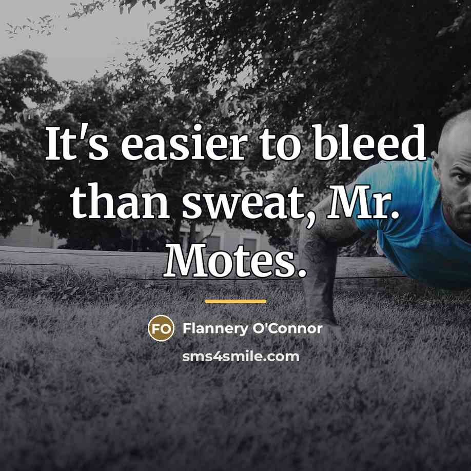 “It's easier to bleed than sweat, Mr. Motes.…” quote by Flannery O'Connor