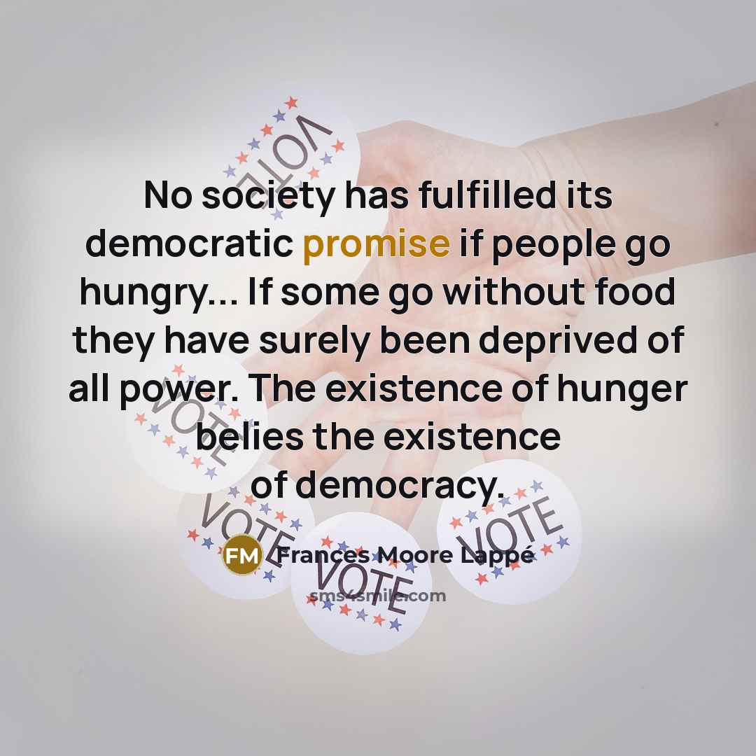 “No society has fulfilled its democratic promise if people go…” quote by Frances Moore Lappé