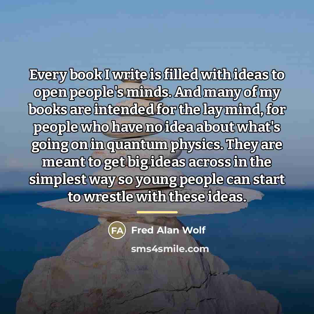 “Every book I write is filled with ideas to open…” quote by Fred Alan Wolf
