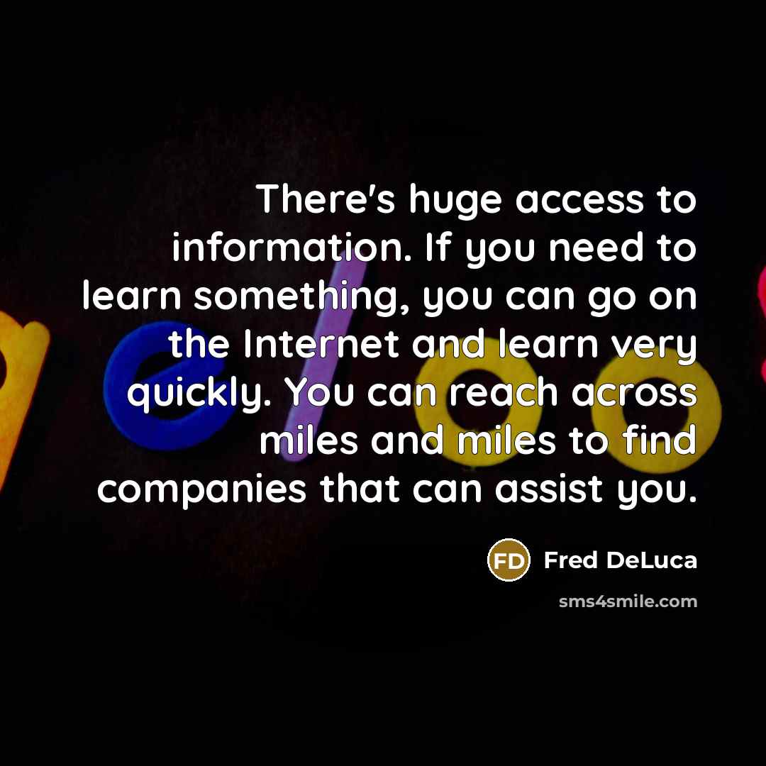 “There's huge access to information. If you need to learn…” quote by Fred DeLuca