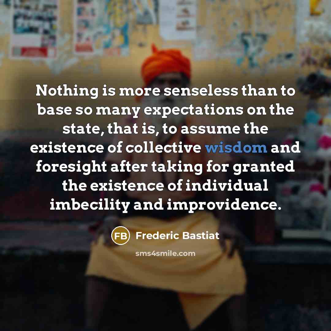 “Nothing is more senseless than to base so many expectations…” quote by Frederic Bastiat