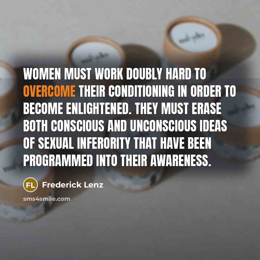 “Women must work doubly hard to overcome their conditioning in…” quote by Frederick Lenz