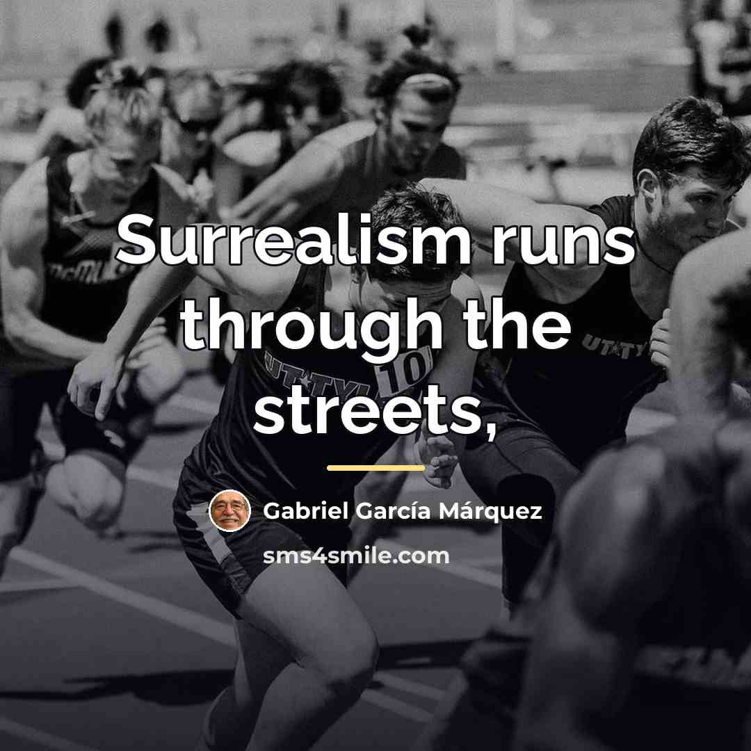 “Surrealism runs through the streets,…” quote by Gabriel Garcia Marquez
