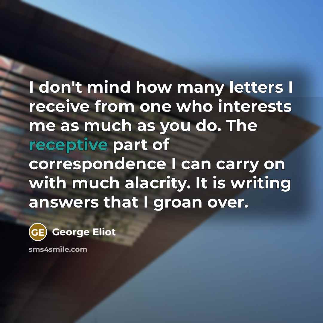 “I don't mind how many letters I receive from one…” quote by George Eliot