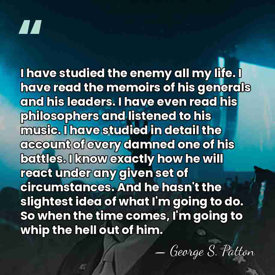 I have studied the enemy all my life. I have read the&hellip; - George S. Patton