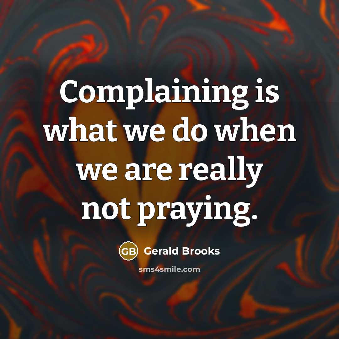 “Complaining is what we do when we are really not…” quote by Gerald Brooks