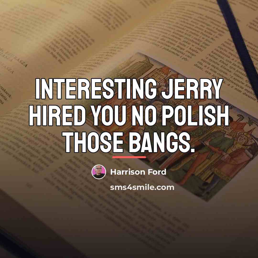 “Interesting Jerry hired you no polish those bangs.…” quote by Harrison Ford