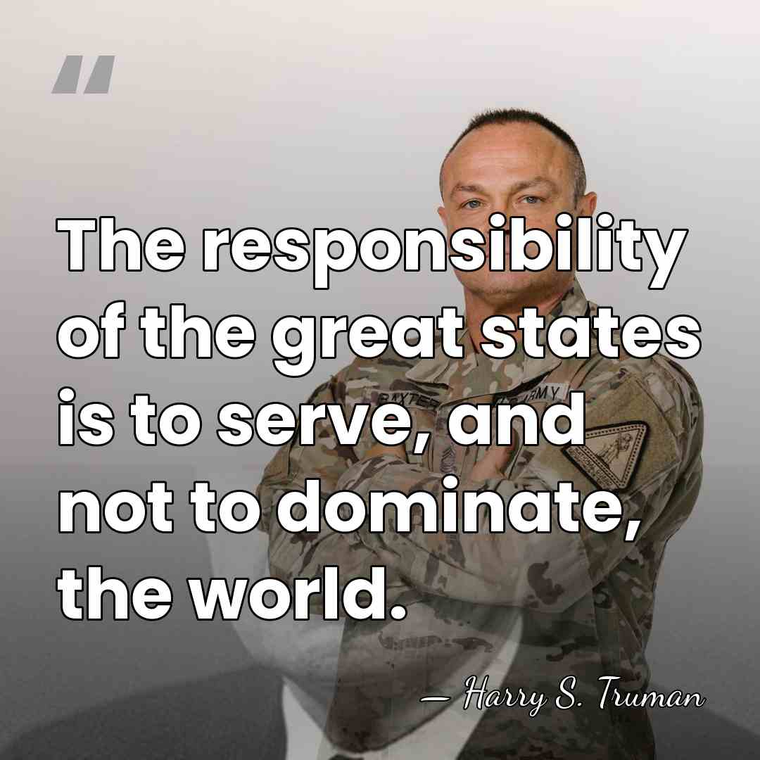 The responsibility of the great states is to serve, and not to&hellip; - Harry S. Truman